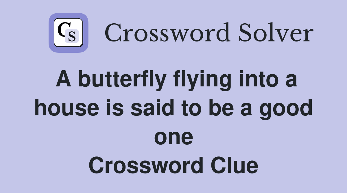 A butterfly flying into a house is said to be a good one Crossword Clue