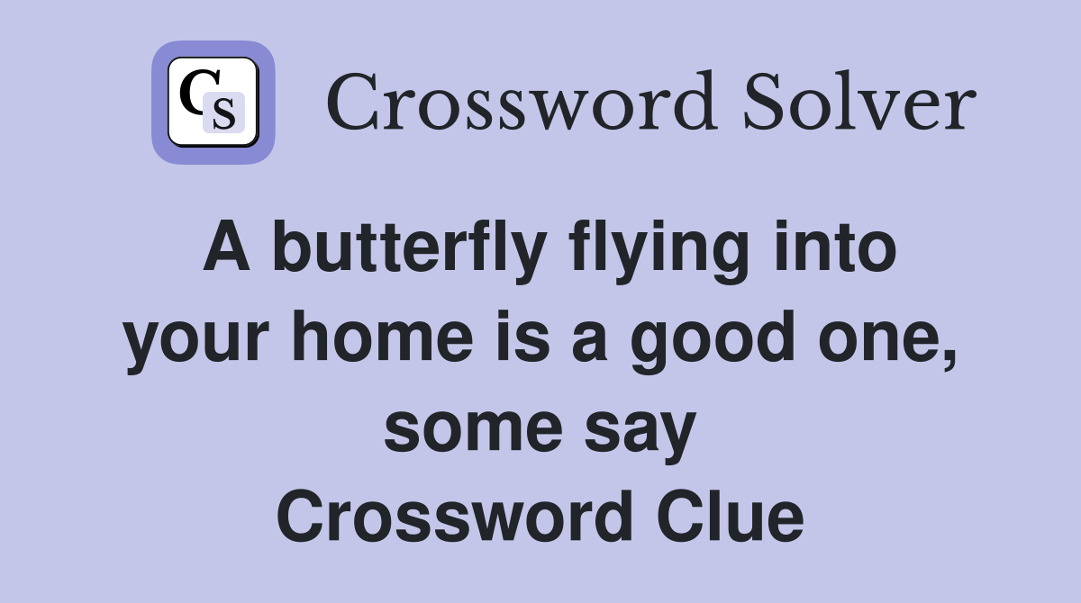 A butterfly flying into your home is a good one, some say Crossword Clue