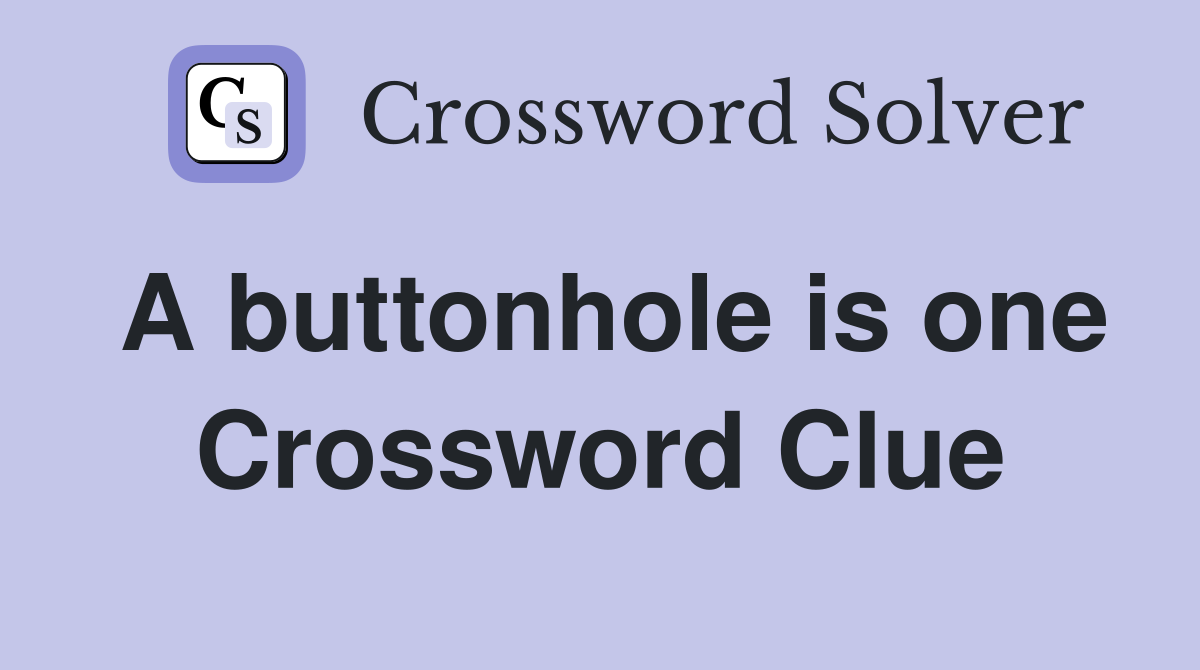 A buttonhole is one Crossword Clue