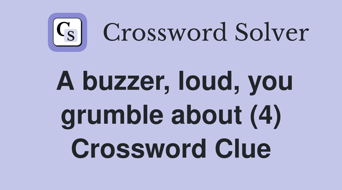 A buzzer, loud, you grumble about (4) Crossword Clue