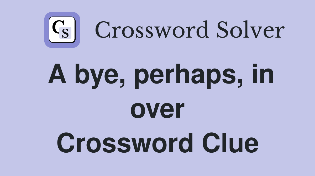 A bye, perhaps, in over
 Crossword Clue