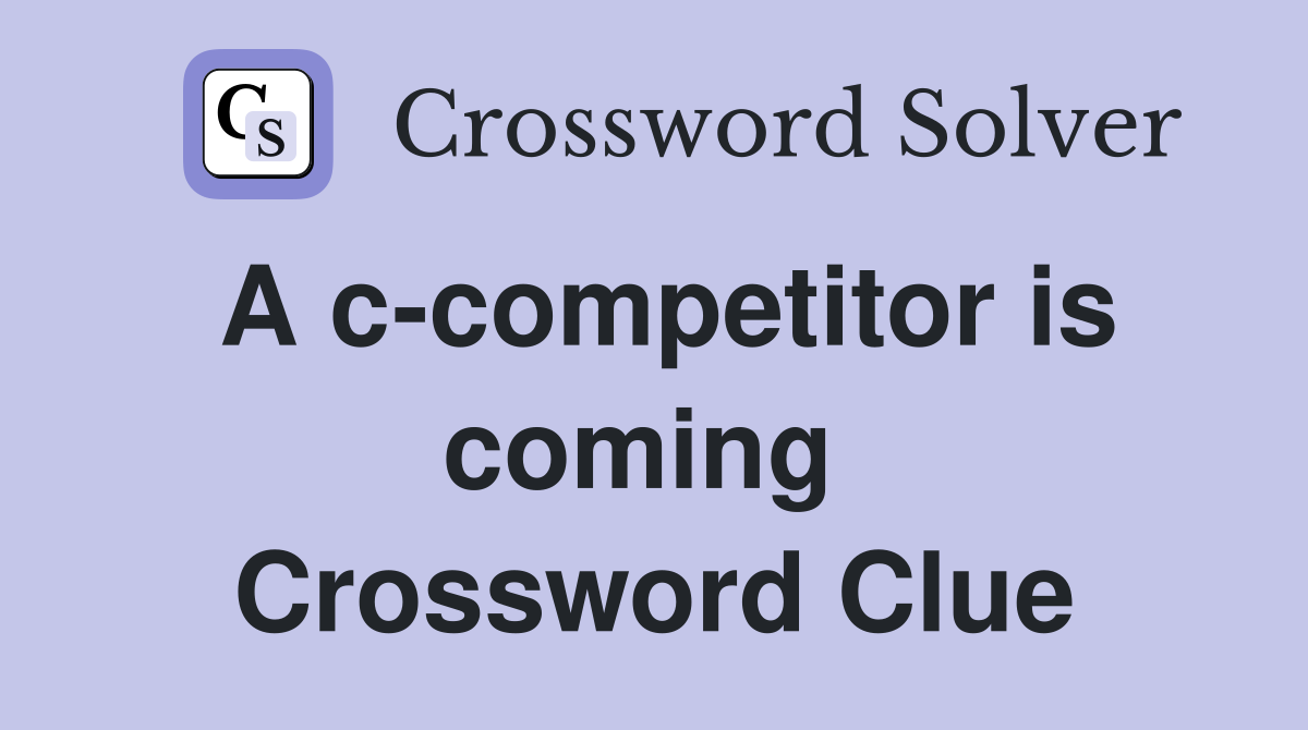 A c-competitor is coming  Crossword Clue