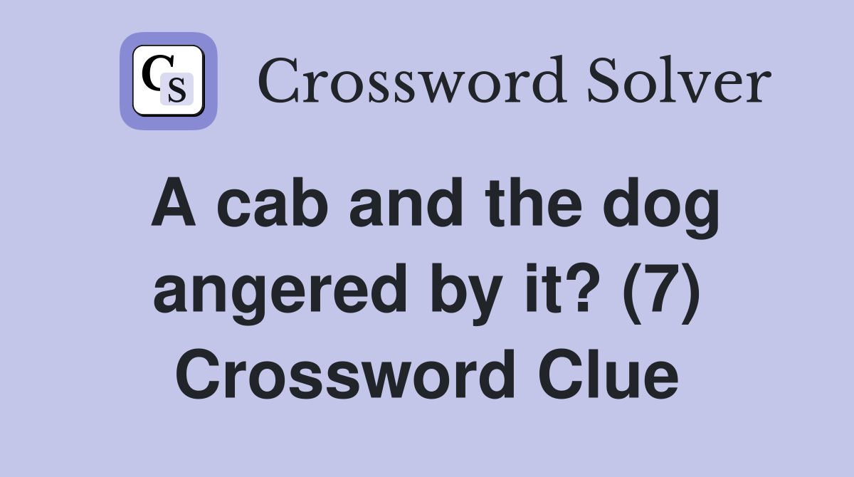 A cab and the dog angered by it? (7) Crossword Clue