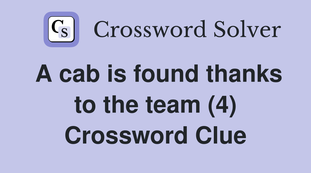 A cab is found thanks to the team (4) Crossword Clue