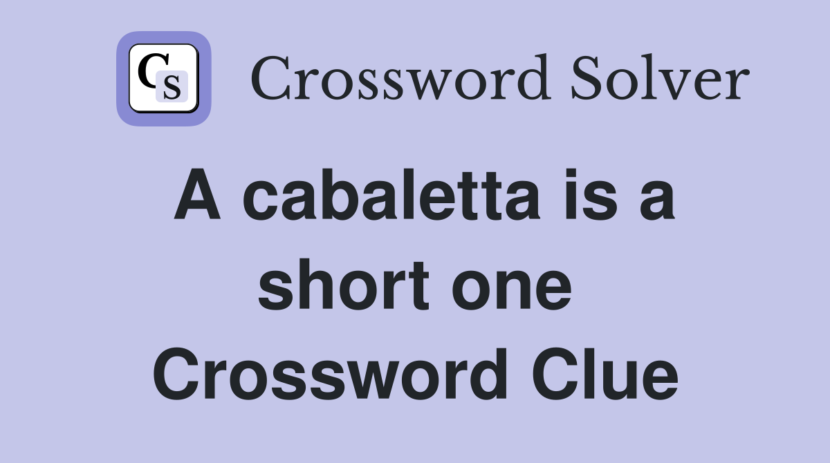 A cabaletta is a short one Crossword Clue