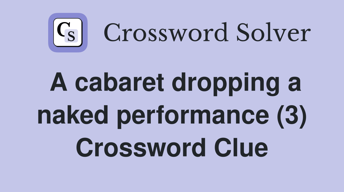 A cabaret dropping a naked performance (3) Crossword Clue