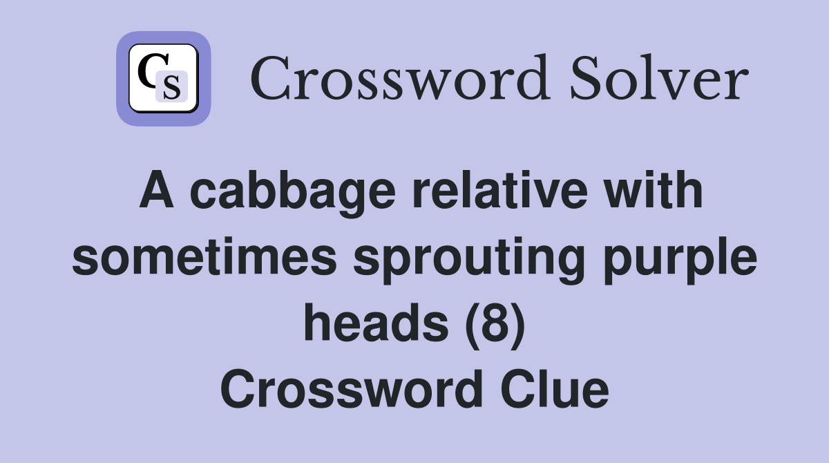 A cabbage relative with sometimes sprouting purple heads (8) Crossword Clue