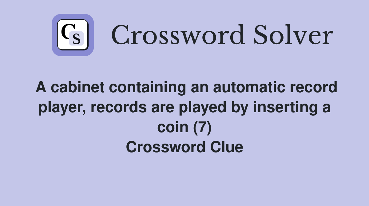 A cabinet containing an automatic record player, records are played by inserting a coin (7) Crossword Clue