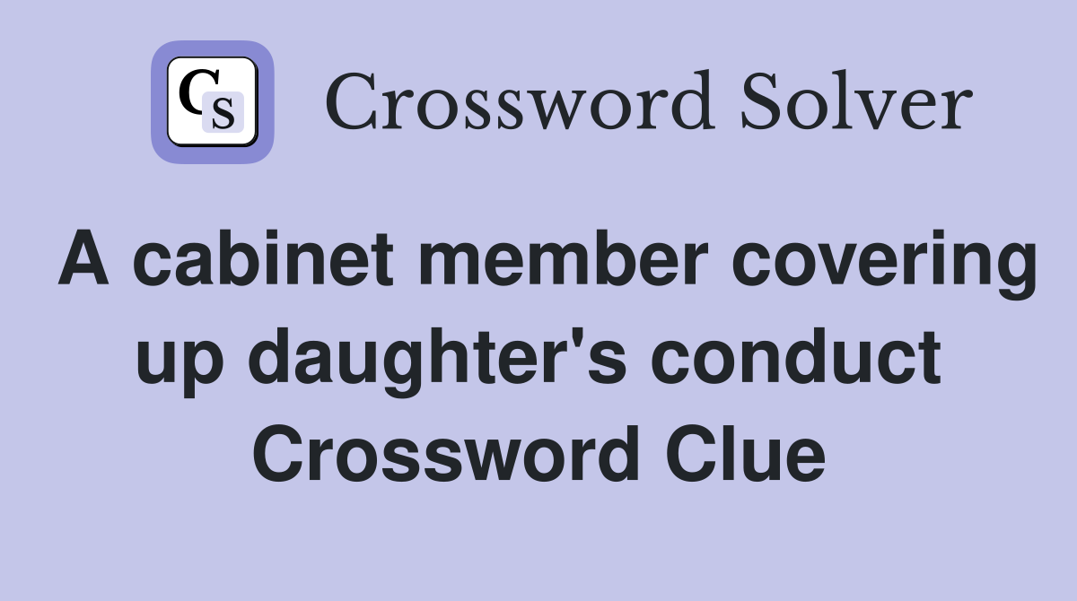 A cabinet member covering up daughter's conduct Crossword Clue