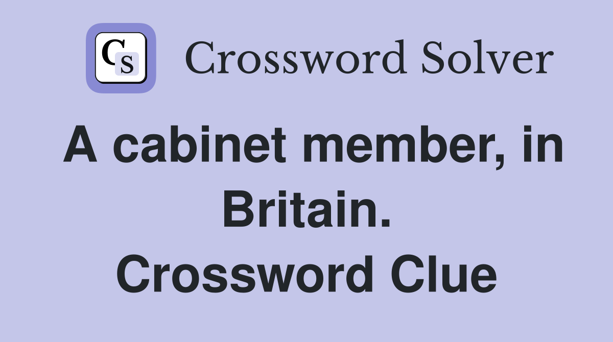 A cabinet member, in Britain. Crossword Clue