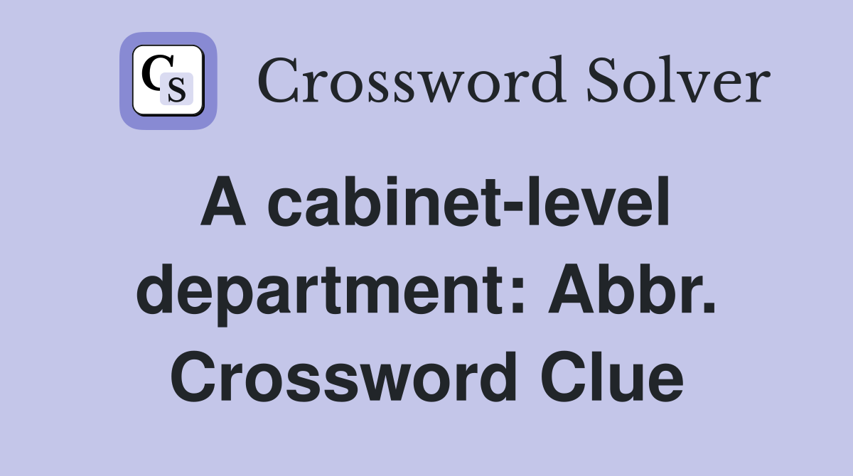 A cabinet-level department: Abbr. Crossword Clue