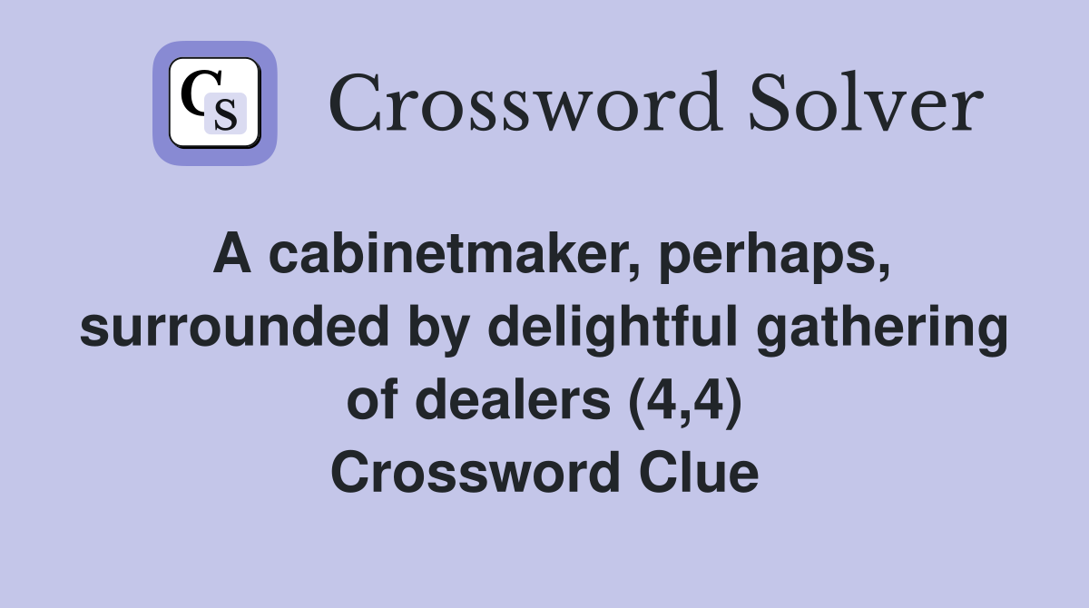 A cabinetmaker, perhaps, surrounded by delightful gathering of dealers (4,4) Crossword Clue