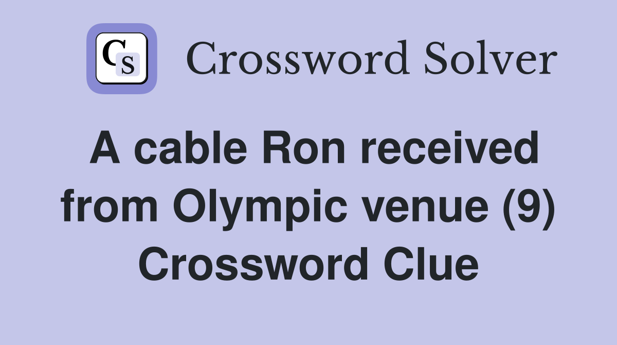 A cable Ron received from Olympic venue (9) Crossword Clue