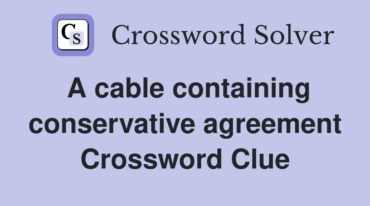 A cable containing conservative agreement Crossword Clue