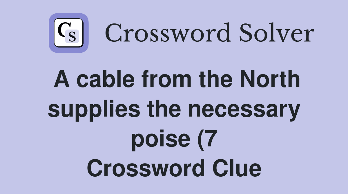 A cable from the North supplies the necessary poise (7) Crossword A cable from the North supplies the necessary poise (7) Crossword