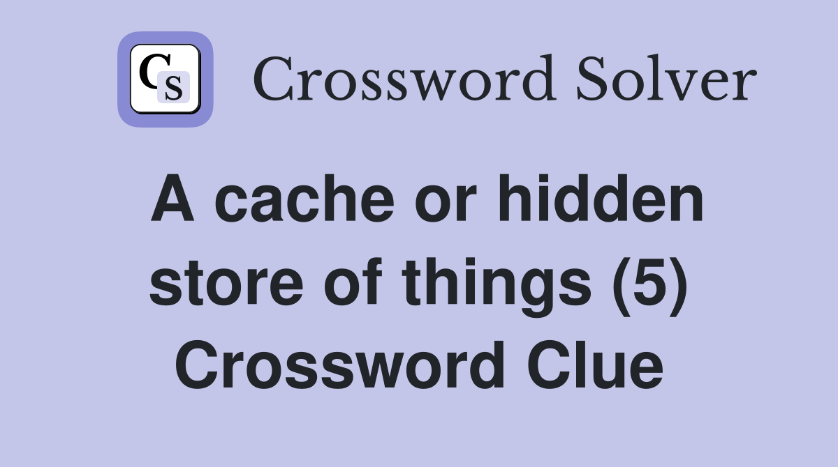 A cache or hidden store of things (5) Crossword Clue