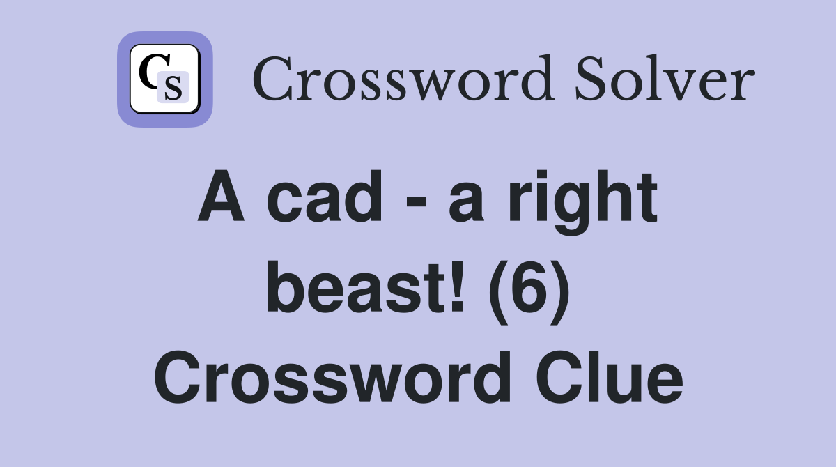 A cad - a right beast! (6) Crossword Clue