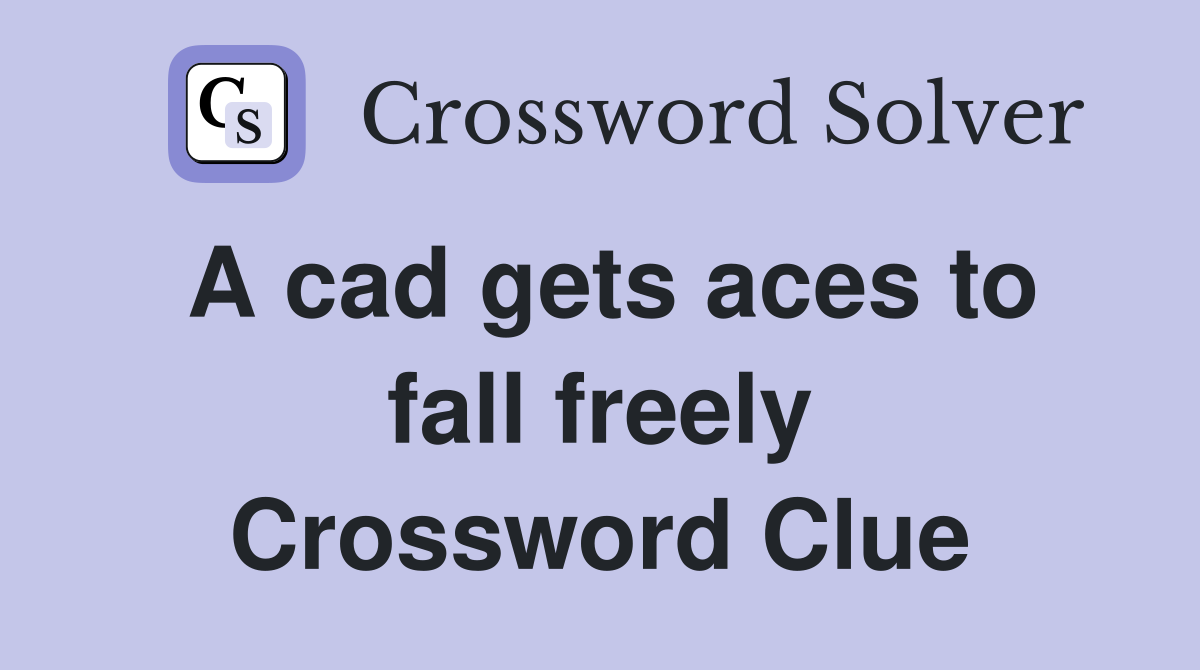 A cad gets aces to fall freely Crossword Clue