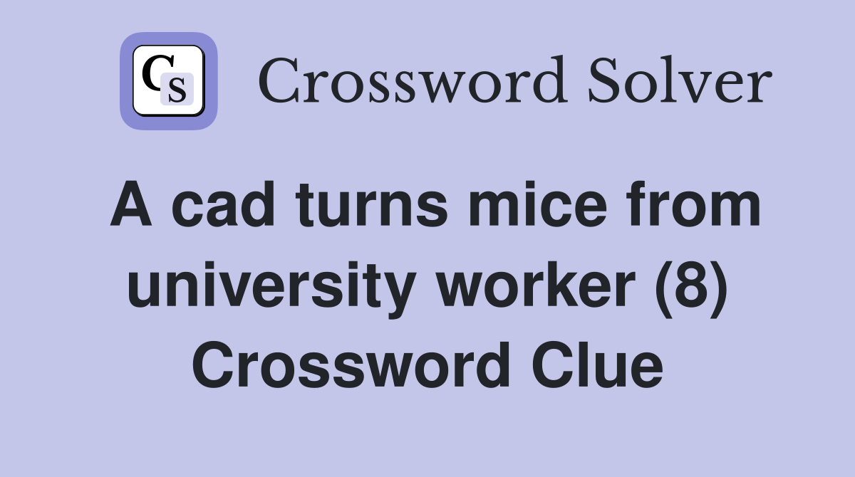 A cad turns mice from university worker (8) Crossword Clue