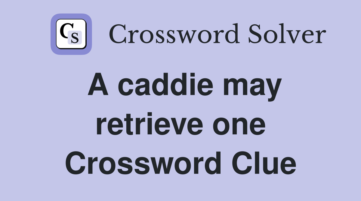 A caddie may retrieve one Crossword Clue