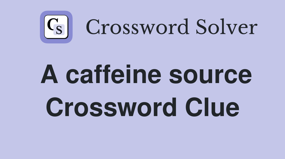 A caffeine source Crossword Clue
