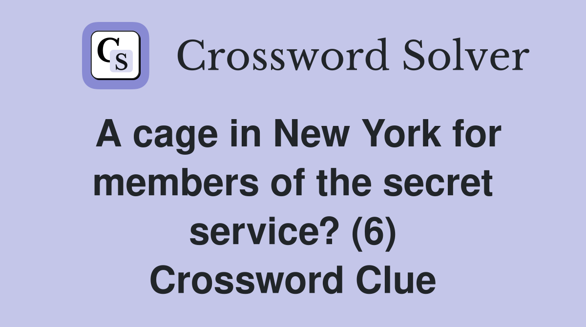 A cage in New York for members of the secret service? (6) Crossword Clue