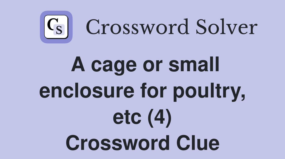 A cage or small enclosure for poultry, etc (4) Crossword Clue