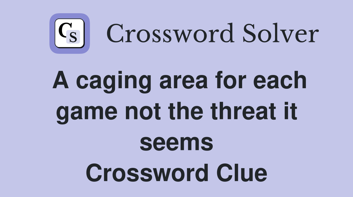 A caging area for each game not the threat it seems Crossword Clue