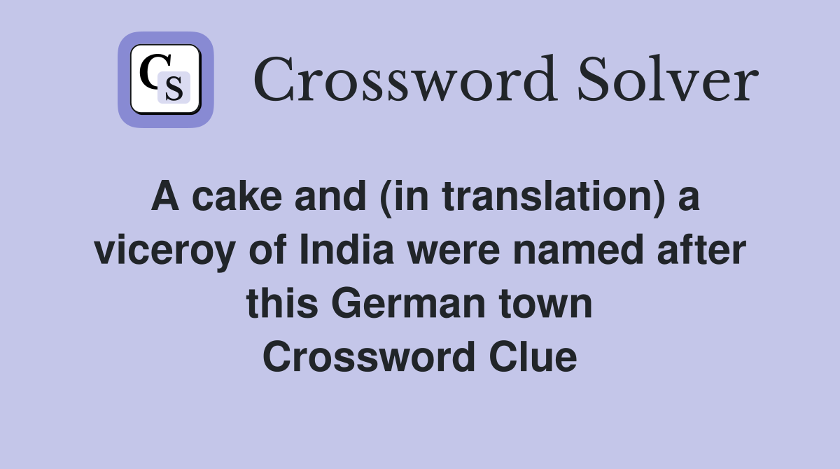 A cake and (in translation) a viceroy of India were named after this German town Crossword Clue