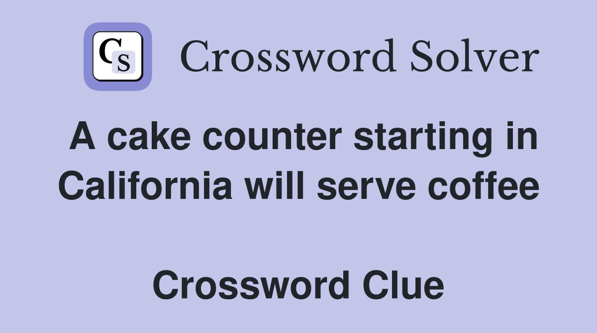 A cake counter starting in California will serve coffee  Crossword Clue
