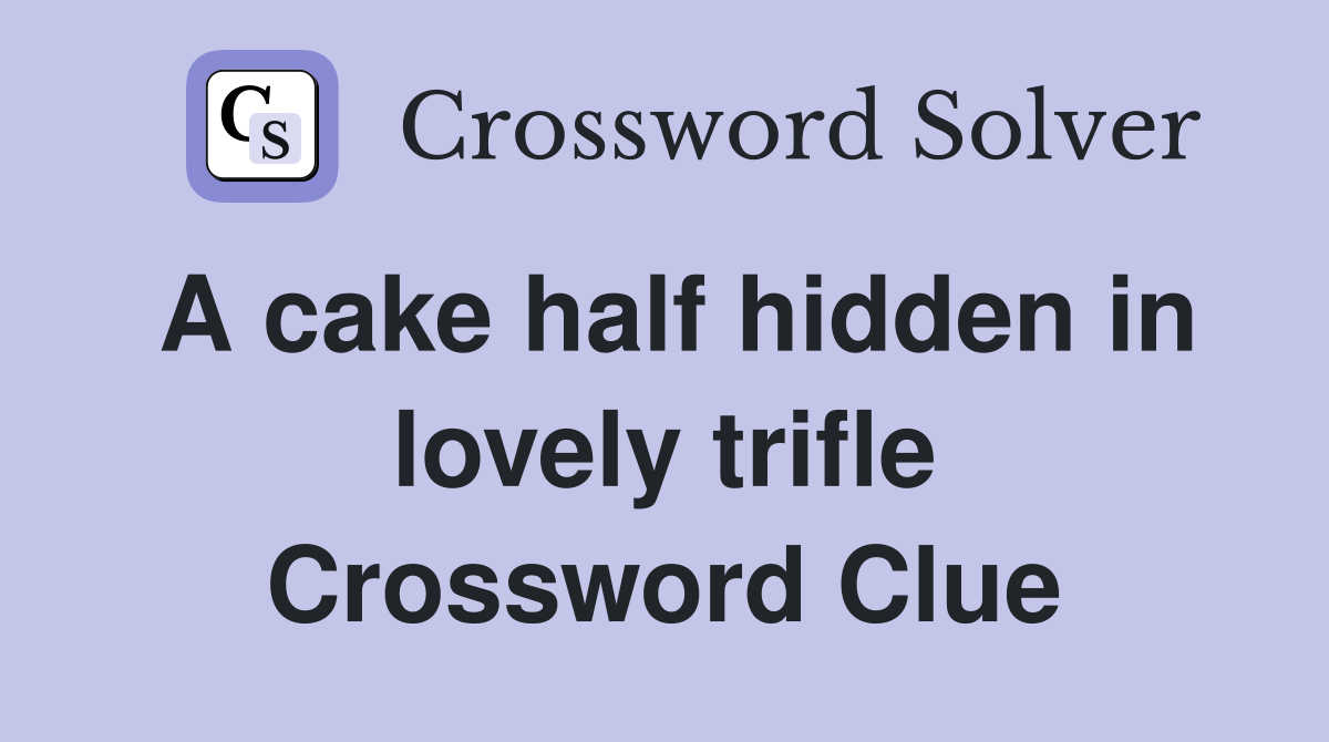 A cake half hidden in lovely trifle Crossword Clue