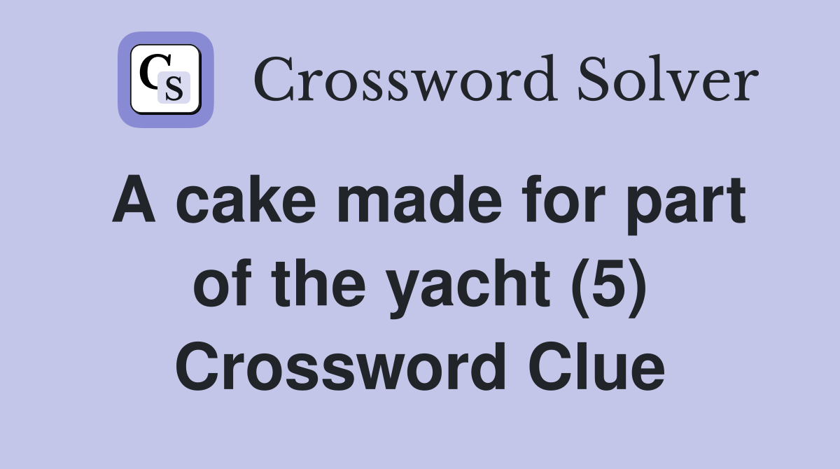 A cake made for part of the yacht (5) Crossword Clue