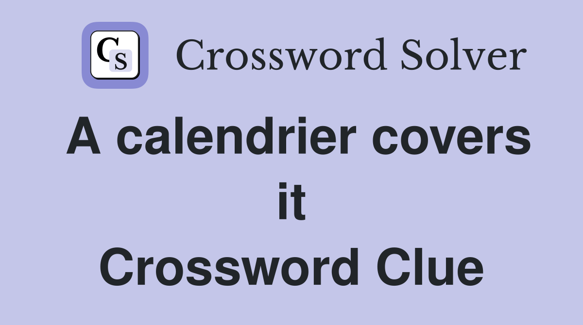 A calendrier covers it Crossword Clue