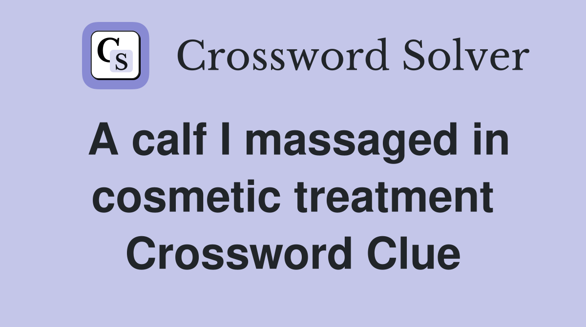 A calf I massaged in cosmetic treatment Crossword Clue