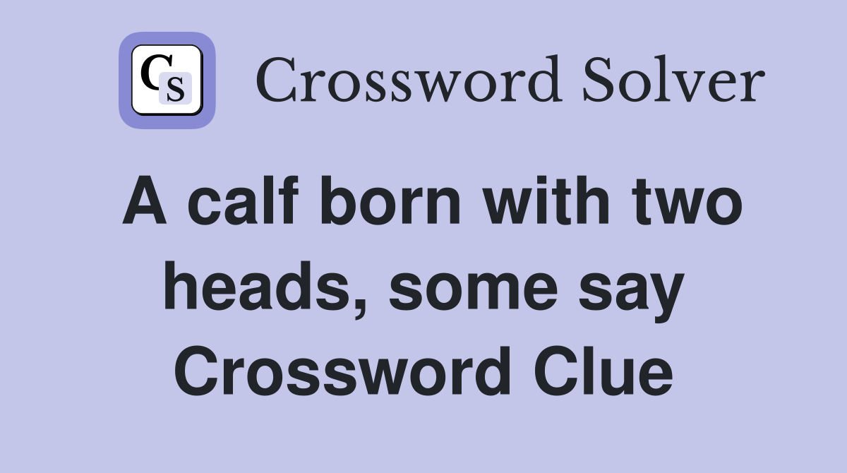 A calf born with two heads, some say Crossword Clue