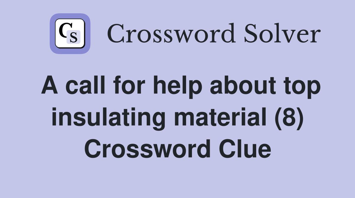 A call for help about top insulating material (8) Crossword Clue