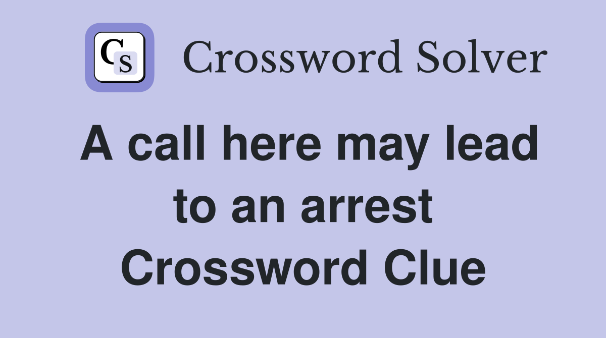 A call here may lead to an arrest Crossword Clue
