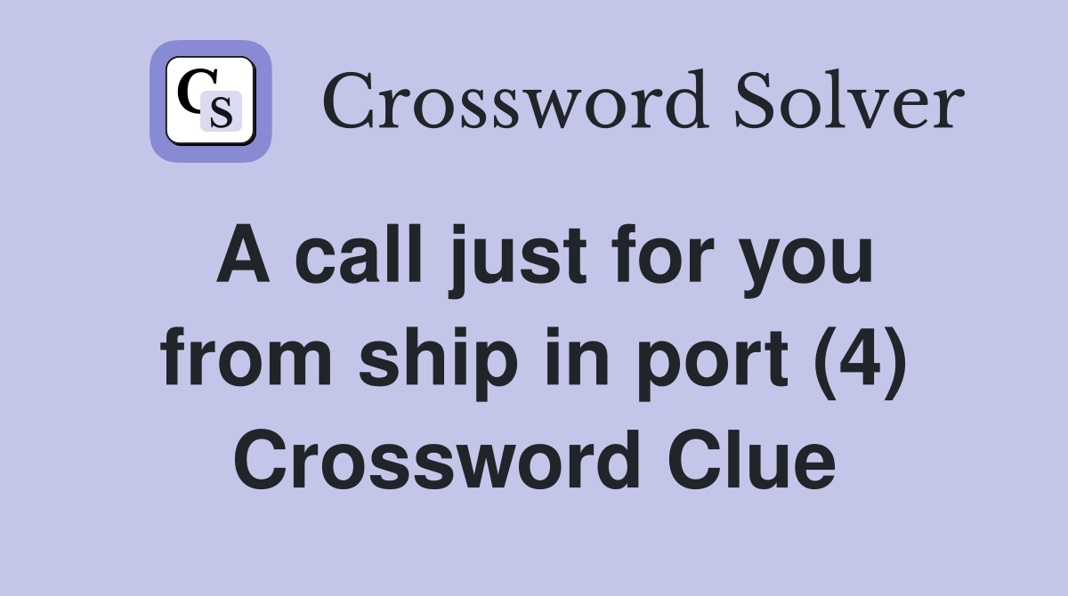 A call just for you from ship in port (4) Crossword Clue