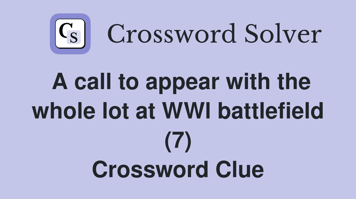 A call to appear with the whole lot at WWl battlefield (7) Crossword Clue