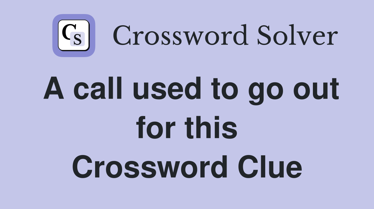 A call used to go out for this Crossword Clue
