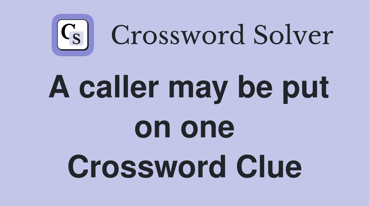 A caller may be put on one Crossword Clue
