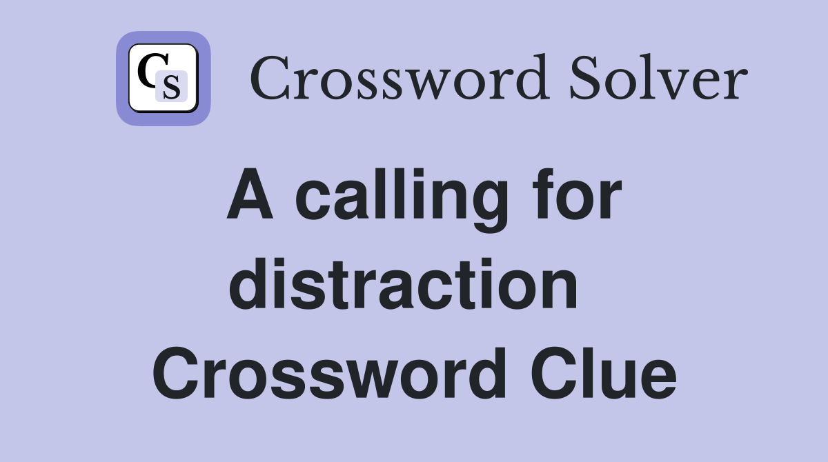 A calling for distraction  Crossword Clue