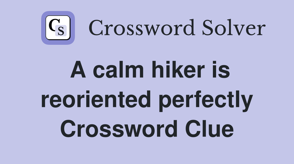A calm hiker is reoriented perfectly Crossword Clue