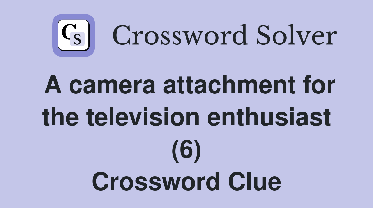 A camera attachment for the television enthusiast (6) Crossword Clue