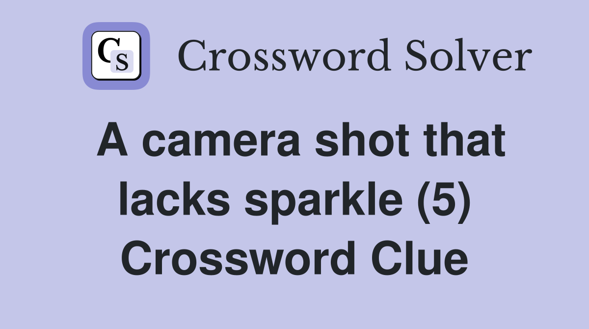 A camera shot that lacks sparkle (5) Crossword Clue