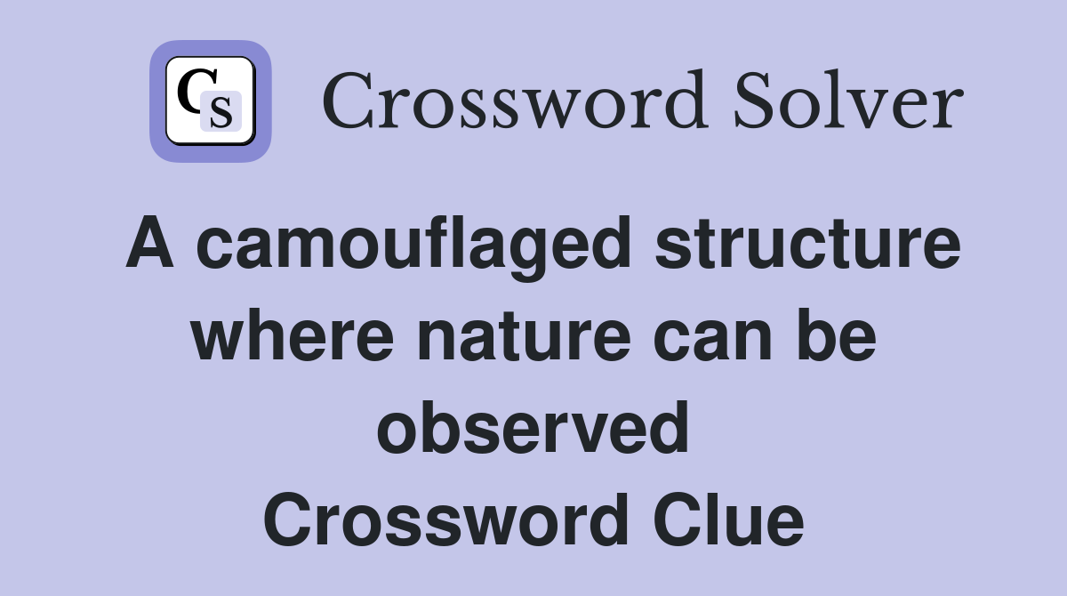 A camouflaged structure where nature can be observed Crossword Clue