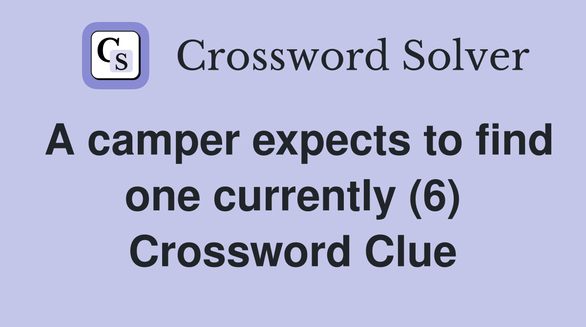 A camper expects to find one currently (6) Crossword Clue