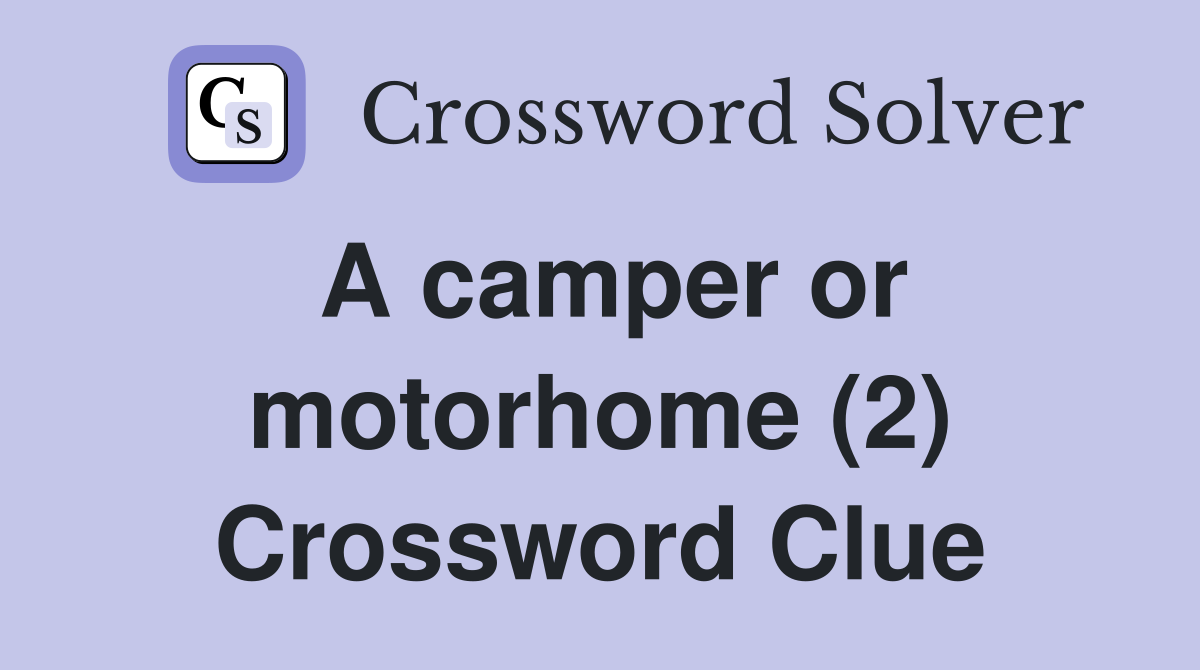 A camper or motorhome (2) Crossword Clue