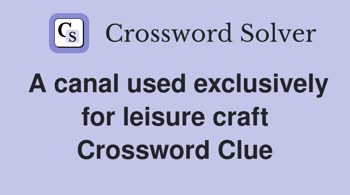 A canal used exclusively for leisure craft Crossword Clue