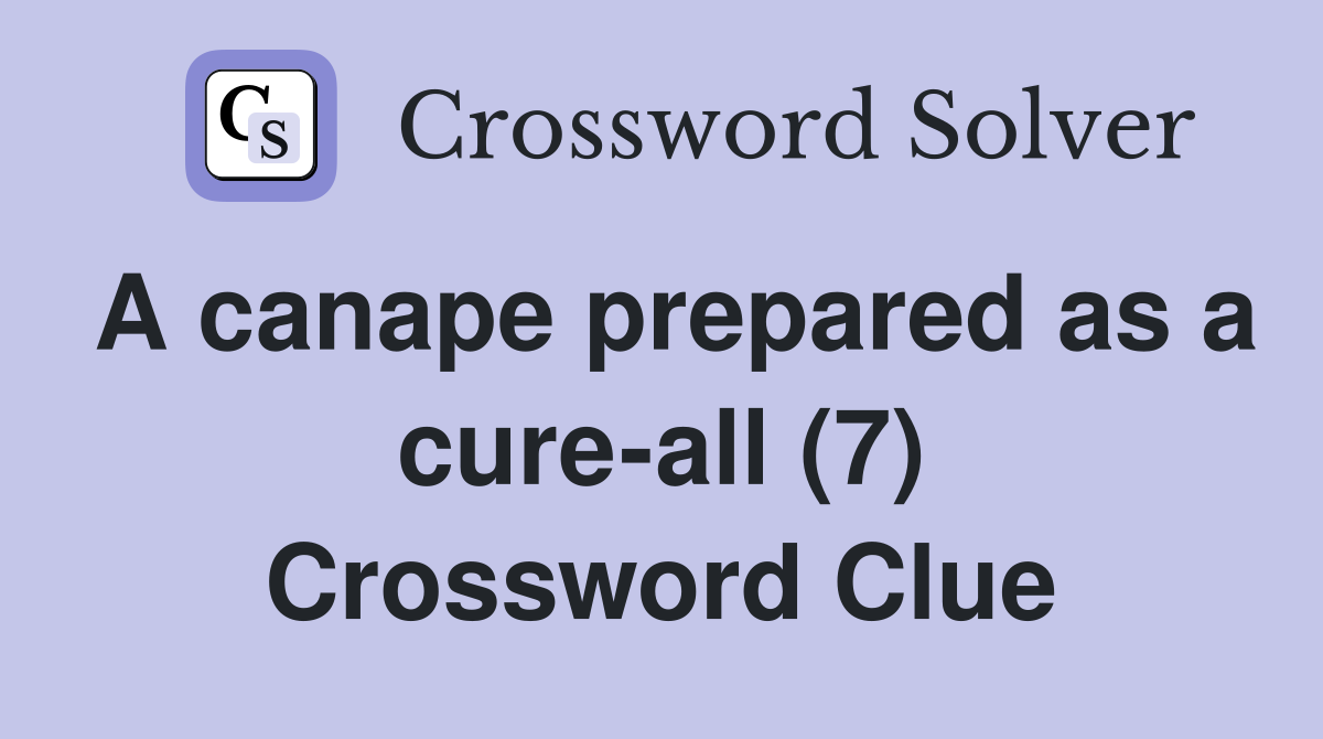 A canape prepared as a cure-all (7) Crossword Clue